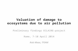 Valuation of damage to ecosystems due to air pollution Preliminary findings ECLAIRE-project Rome, 7-10 April 2014 Rob Maas, TFIAM.