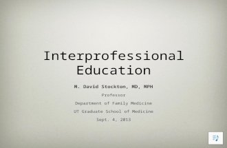 Interprofessional Education M. David Stockton, MD, MPH Professor Department of Family Medicine UT Graduate School of Medicine Sept. 4, 2013.