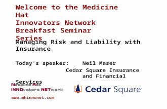 Welcome to the Medicine Hat Innovators Network Breakfast Seminar Series Managing Risk and Liability with Insurance Today’s speaker: Neil Maser Cedar Square.