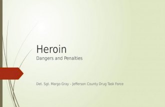 Heroin Dangers and Penalties Det. Sgt. Margo Gray – Jefferson County Drug Task Force.