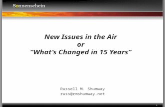 1 New Issues in the Air or “What’s Changed in 15 Years” Russell M. Shumway russ@rmshumway.net.
