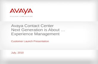 Avaya Contact Center Next Generation is About … Experience Management Customer Launch Presentation July, 2010.