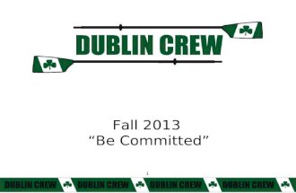 1 Fall 2013 “Be Committed” 1. 2 Agenda 6:00 pm – Novice rowers/coxswains and parents Top five things you need to know about Dublin Crew 6:45 pm – College.