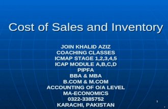 1 Cost of Sales and Inventory JOIN KHALID AZIZ COACHING CLASSES ICMAP STAGE 1,2,3,4,5 ICAP MODULE A,B,C,D PIPFA BBA & MBA B.COM & M.COM ACCOUNTING OF O/A.