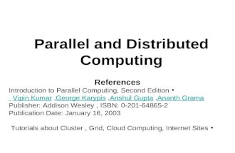 Parallel and Distributed Computing References Introduction to Parallel Computing, Second Edition Ananth Grama, Anshul Gupta, George Karypis, Vipin Kumar.