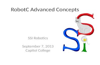 RobotC Advanced Concepts SSI Robotics September 7, 2013 Capitol College.