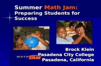 Brock Klein Pasadena City College Pasadena, California Summer Math Jam: Preparing Students for Success.