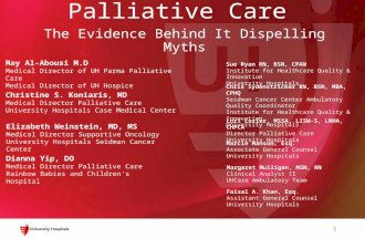 Palliative Care The Evidence Behind It Dispelling Myths 1 May Al-Abousi M.D Medical Director of UH Parma Palliative Care Medical Director of UH Hospice.