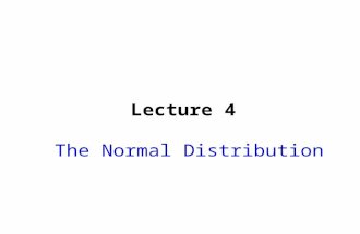 Lecture 4 The Normal Distribution. Lecture Goals After completing this chapter, you should be able to:  Find probabilities using a normal distribution.