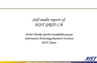 National Institute of Advanced Industrial Science and Technology Self-audit report of AIST GRID CA Yoshio Tanaka (yoshio.tanaka@aist.go.jp) Information.