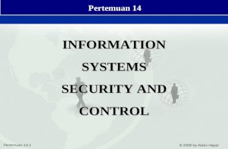Pertemuan-14.1 © 2008 by Abdul Hayat Information Systems Security and Control INFORMATIONSYSTEMS SECURITY AND CONTROL Pertemuan 14.