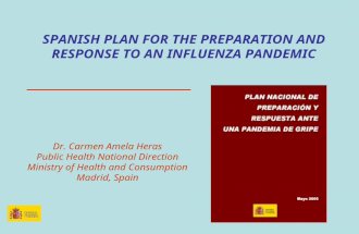 SPANISH PLAN FOR THE PREPARATION AND RESPONSE TO AN INFLUENZA PANDEMIC Dr. Carmen Amela Heras Public Health National Direction Ministry of Health and Consumption.