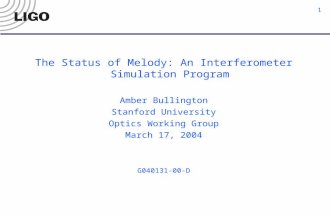 1 The Status of Melody: An Interferometer Simulation Program Amber Bullington Stanford University Optics Working Group March 17, 2004 G040131-00-D.