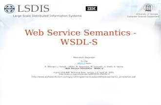Web Service Semantics - WSDL-S Meenakshi Nagarajan for the WSDL-SWSDL-S team R. Akkiraju *, J. Farrell *, J.Miller, M. Nagarajan, M. Schmidt *, A. Sheth,