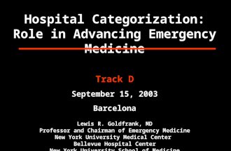 Hospital Categorization: Role in Advancing Emergency Medicine Track D September 15, 2003 Barcelona Lewis R. Goldfrank, MD Professor and Chairman of Emergency.