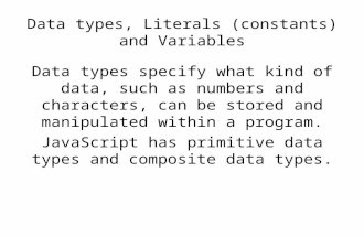 Data types, Literals (constants) and Variables Data types specify what kind of data, such as numbers and characters, can be stored and manipulated within.