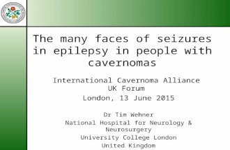 The many faces of seizures in epilepsy in people with cavernomas International Cavernoma Alliance UK Forum London, 13 June 2015 Dr Tim Wehner National.
