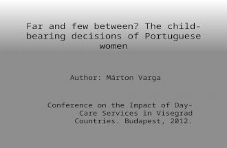 Far and few between? The child- bearing decisions of Portuguese women Author: Márton Varga Conference on the Impact of Day-Care Services in Visegrad Countries.