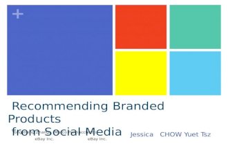 + Recommending Branded Products from Social Media Jessica CHOW Yuet Tsz Yongzheng Zhang, Marco Pennacchiotti eBay Inc. eBay Inc.