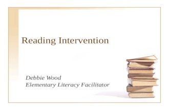 Reading Intervention Debbie Wood Elementary Literacy Facilitator.