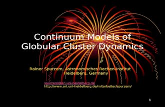 1 Continuum Models of Globular Cluster Dynamics Rainer Spurzem, Astronomisches Rechen-Institut Heidelberg, Germany spurzem@ari.uni-heidelberg.de