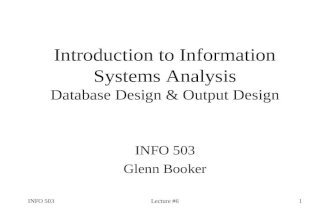 INFO 503Lecture #61 Introduction to Information Systems Analysis Database Design & Output Design INFO 503 Glenn Booker.