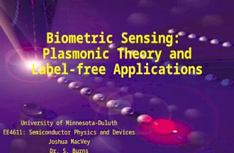 Biometric Sensing: Plasmonic Theory and Label-free Applications University of Minnesota-Duluth EE4611: Semiconductor Physics and Devices Joshua MacVey.