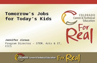 Tomorrow’s Jobs for Today’s Kids Jennifer Jirous Program Director – STEM, Arts & IT, CCCS.