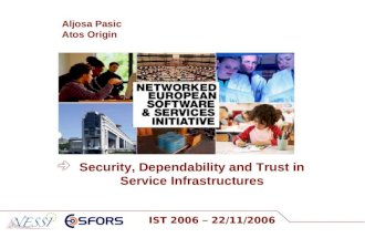 IST 2006 – 22/11/2006 Aljosa Pasic Atos Origin Security, Dependability and Trust in Service Infrastructures.