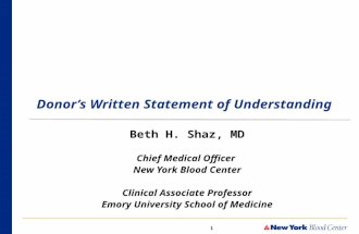 1 Donor’s Written Statement of Understanding Beth H. Shaz, MD Chief Medical Officer New York Blood Center Clinical Associate Professor Emory University.