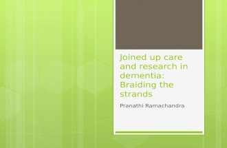 Joined up care and research in dementia: Braiding the strands Pranathi Ramachandra.