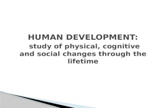 HUMAN DEVELOPMENT: study of physical, cognitive and social changes through the lifetime.