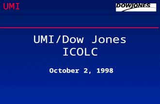 UMI UMI/Dow Jones ICOLC October 2, 1998. UMI Introduction F Val MacLeod - VP Sales, UMI F Dan Arbour - VP Marketing, UMI F Anne Caputo - Asst. Director,