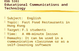 EDD 5161 Educational Communications and Technology zSubject: English zTopic:Fast Food Restaurants in Hong Kong zTarget:F.1 students zTime:A 40-minute.