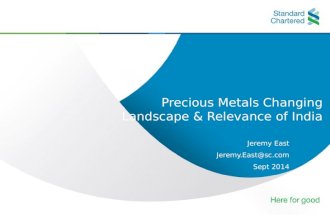 Precious Metals Changing Landscape & Relevance of India Jeremy East Jeremy.East@sc.com Sept 2014.
