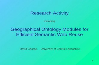 1 Research Activity including Geographical Ontology Modules for Efficient Semantic Web Reuse David George, University of Central Lancashire.