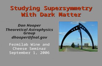 Dan Hooper Theoretical Astrophysics Group dhooper@fnal.gov Studying Supersymmetry With Dark Matter Fermilab Wine and Cheese Seminar September 1, 2006.