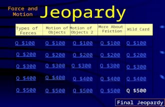 Jeopardy Types of Forces Motion of Objects Motion of Objects 2 More About Friction Wild Card Q $100 Q $200 Q $300 Q $400 Q $500 Q $100 Q $200 Q $300 Q.