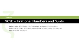 Ζ GCSE – Irrational Numbers and Surds Dr Frost Objectives: Appreciate the difference between a rational and irrational number, and how surds can be manipulating.