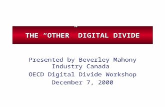 THE “OTHER” DIGITAL DIVIDE Presented by Beverley Mahony Industry Canada OECD Digital Divide Workshop December 7, 2000.