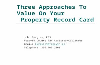 Three Approaches To Value On Your Property Record Card John Burgiss, RES Forsyth County Tax Assessor/Collector Email: burgisjt@forsyth.ccburgisjt@forsyth.cc.