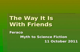 The Way It Is With Friends Feraco Myth to Science Fiction 11 October 2011.