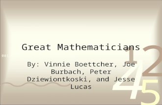 Great Mathematicians By: Vinnie Boettcher, Joe Burbach, Peter Dziewiontkoski, and Jesse Lucas.