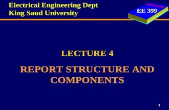EE 399 1 LECTURE 4 REPORT STRUCTURE AND COMPONENTS Electrical Engineering Dept King Saud University.