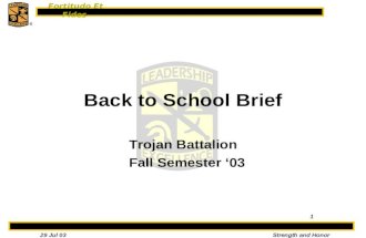 Fortitudo Et Fides Strength and Honor29 Jul 03 1 Back to School Brief Trojan Battalion Fall Semester ‘03.