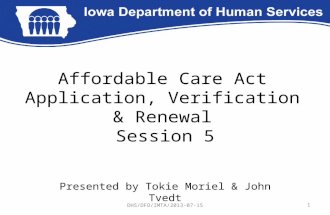 Affordable Care Act Application, Verification & Renewal Session 5 Presented by Tokie Moriel & John Tvedt 1DHS/DFO/IMTA/2013-07-15.