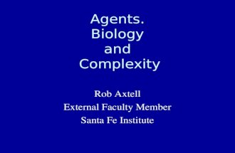 Agents. Biology and Complexity Rob Axtell External Faculty Member Santa Fe Institute.