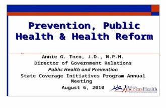 Prevention, Public Health & Health Reform Annie G. Toro, J.D., M.P.H. Director of Government Relations Public Health and Prevention State Coverage Initiatives.