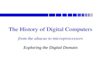 From the abacus to microprocessors Exploring the Digital Domain The History of Digital Computers.