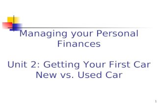 Managing your Personal Finances Unit 2: Getting Your First Car New vs. Used Car 1.